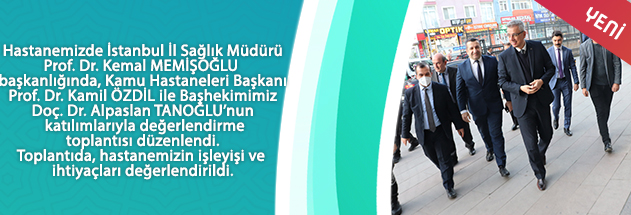 Hastanemizde İstanbul İl Sağlık Müdürü Prof. Dr. Kemal Memişoğlu başkanlığında değerlendirme toplantısı düzenlendi.